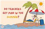 Do Teachers Get Paid During the Summer Break?