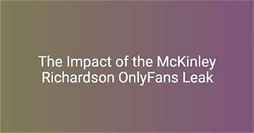 Mickinley Richardson: a Dive into the Onlyfans Phenomenon
